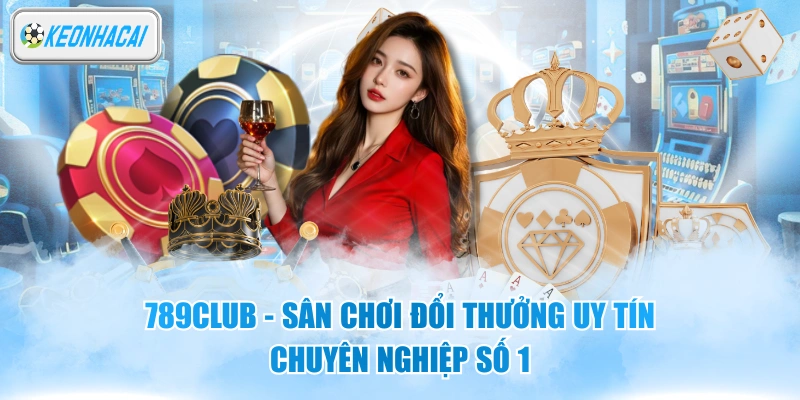 789CLUB - Sân Chơi Đổi Thưởng Uy Tín, Chuyên Nghiệp Số 1