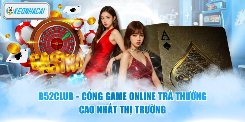 B52CLUB - Cổng Game Online Trả Thưởng Cao Nhất Thị Trường
