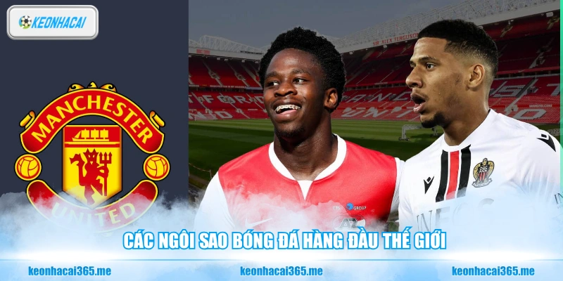 Chuyển Nhượng Mùa Đông Của Manchester United - Kỷ Nguyên Mới 2 Các ngôi sao bóng đá hàng đầu thế giới