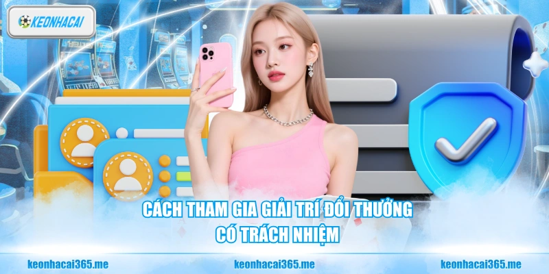 Cách tham gia giải trí đổi thưởng có trách nhiệm