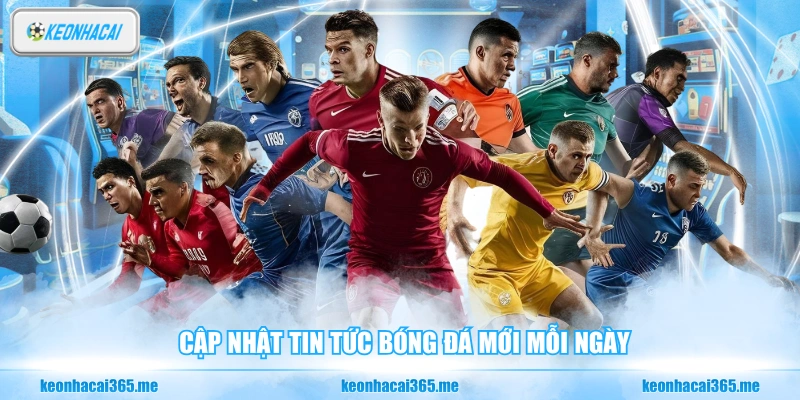 Cập nhật tin tức bóng đá mới mỗi ngày