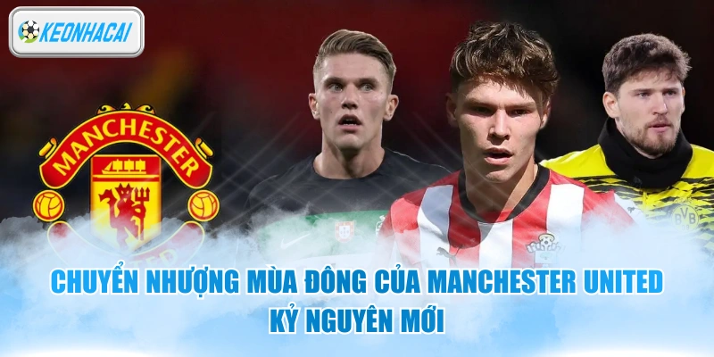 Chuyển Nhượng Mùa Đông Của Manchester United - Kỷ Nguyên Mới 6 Chuyển Nhượng Mùa Đông Của Manchester United - Kỷ Nguyên Mới