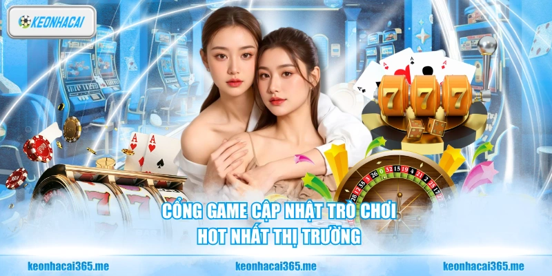 Cổng game cập nhật trò chơi HOT nhất thị trường