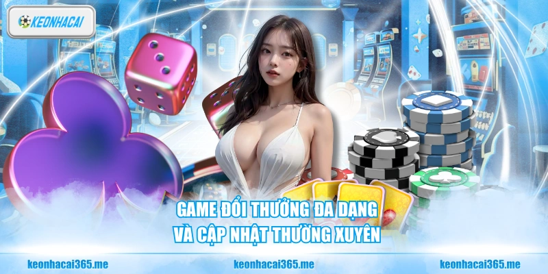 Game đổi thưởng đa dạng và cập nhật thường xuyên