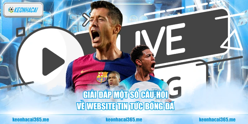 Giải đáp một số câu hỏi về website tin tức bóng đá