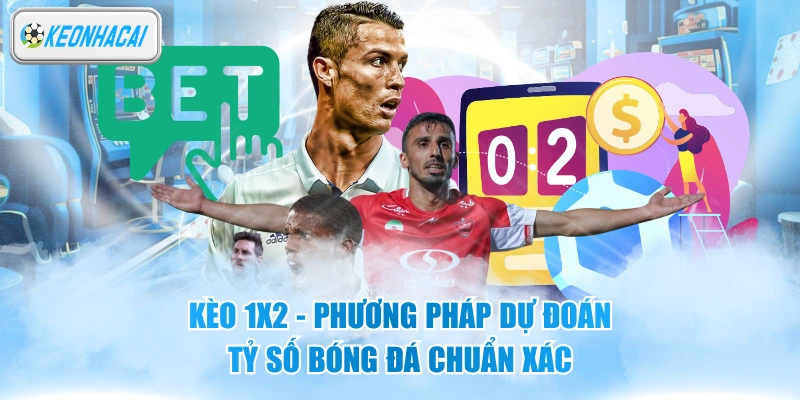 Kèo 1x2 - Phương Pháp Dự Đoán Tỷ Số Bóng Đá Chuẩn Xác 12 Kèo 1x2 - Phương Pháp Dự Đoán Tỷ Số Bóng Đá Chuẩn Xác
