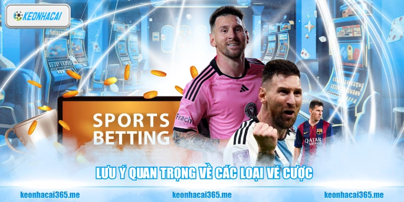 Nhận Khuyến Mãi Cá Cược Bóng Đá - Tổng Hợp Các Lưu Ý 2 Lưu ý quan trọng về các loại vé cược