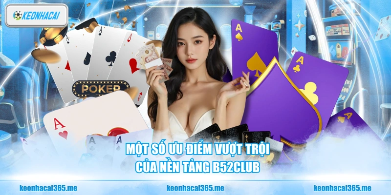 B52CLUB - Cổng Game Online Trả Thưởng Cao Nhất Thị Trường 3 Một số ưu điểm vượt trội của nền tảng B52CLUB