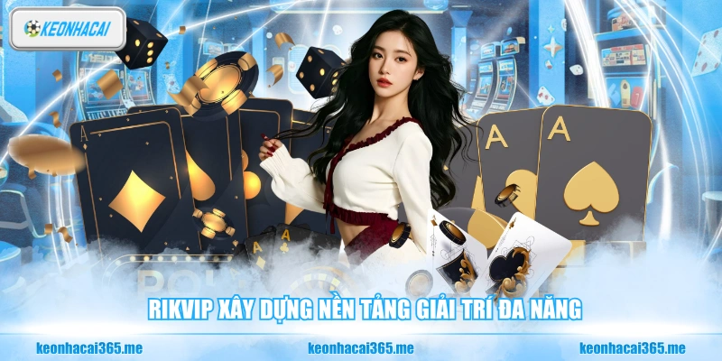 Rikvip - Có Còn Là Nền Tảng Đáng Tin Cậy Hiện Nay? 1 Rikvip xây dựng nền tảng giải trí đa năng