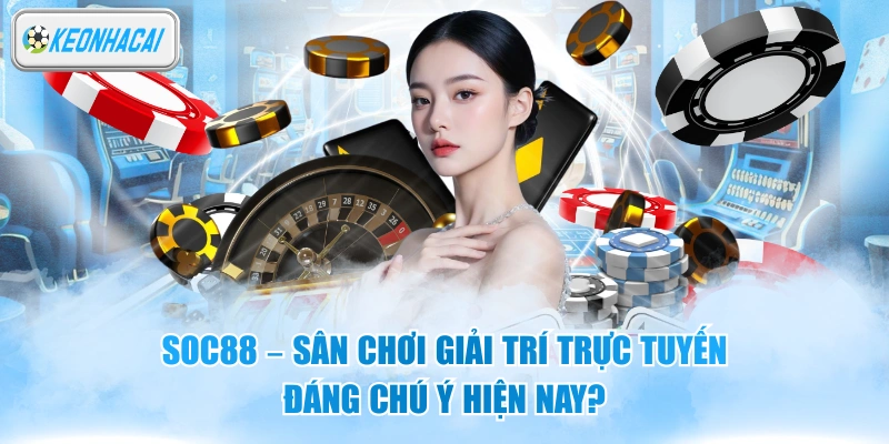 Soc88 - Sân Chơi Giải Trí Trực Tuyến Đáng Chú Ý Hiện Nay?