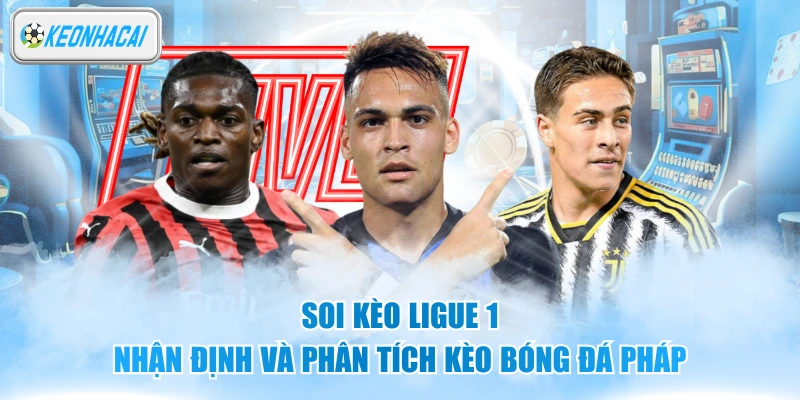 Soi Kèo Ligue 1 - Nhận Định Và Phân Tích Kèo Bóng Đá Pháp 