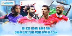 Soi Kèo Ngoại Hạng Anh Chuẩn Xác Từng Vòng Đấu Gây Cấn