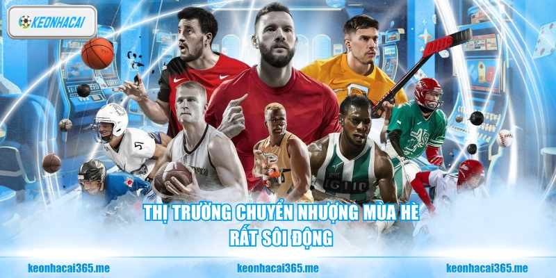 Thị trường chuyển nhượng mùa hè rất sôi động