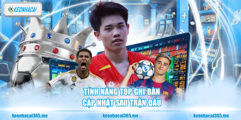 Kèo Nhà Cái 3 Tính năng top ghi bàn cập nhật sau trận đấu